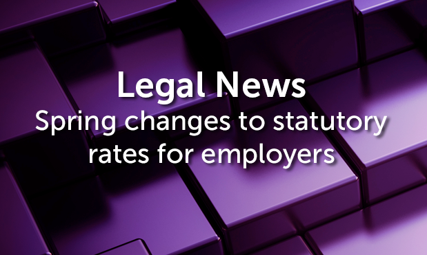 Spring changes to statutory rates for employers