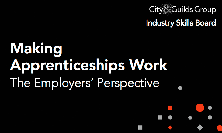 ‘Making Apprenticeships Work’, a new report from the City & Guilds Group and its Industry Skills Board (ISB)